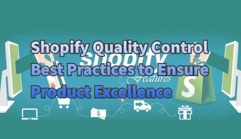 Shopify Quality Control Best Practices to Ensure Product Excellence